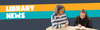 Library News  Banner Photo