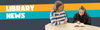 Library News Banner Photo